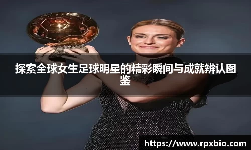 探索全球女生足球明星的精彩瞬间与成就辨认图鉴