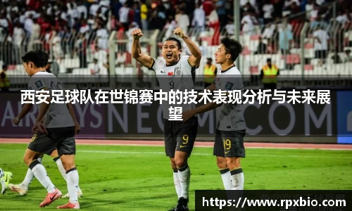 西安足球队在世锦赛中的技术表现分析与未来展望